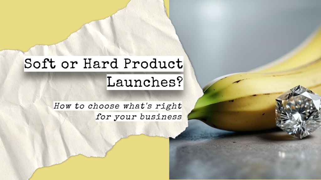 A banana and diamond side by side to illustrate the difference between a soft and hard product launch